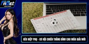 Kèo hiệp phụ - Cơ Hội Chiến Thắng Đỉnh Cao Mùa Giải Mới