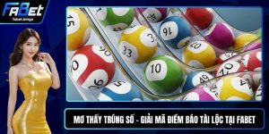 Mơ Thấy Trúng Số - Giải Mã Điềm Báo Tài Lộc Tại FABET