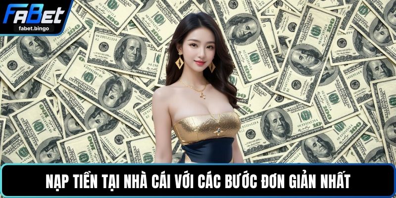 Nạp tiền tại nhà cái với các bước đơn giản nhất