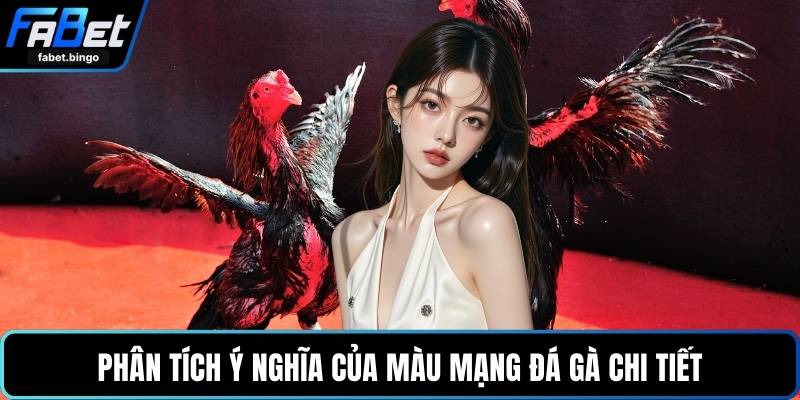 Phân tích ý nghĩa của màu mạng đá gà chi tiết
