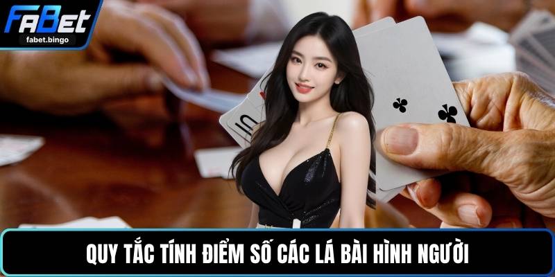 Quy tắc tính điểm số các lá bài hình người