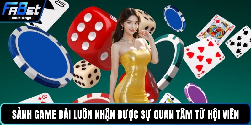 Sảnh game bài luôn nhận được sự quan tâm từ hội viên