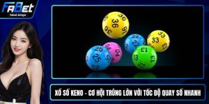 Xổ Số Keno - Cơ Hội Trúng Lớn Với Tốc Độ Quay Số Nhanh